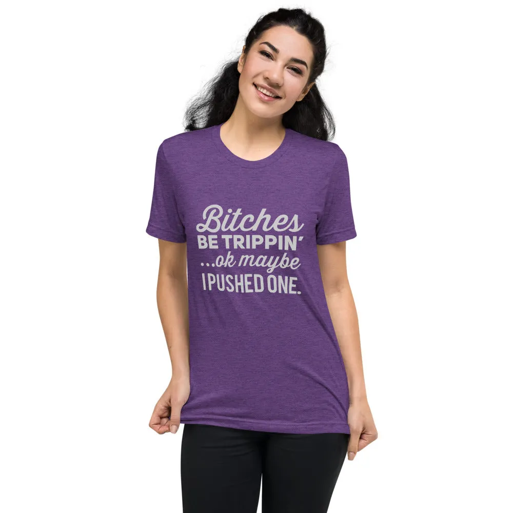 Bitches Be Trippin' Short Sleeve Tri-Blend T-Shirt