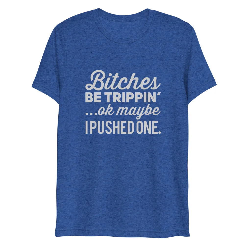 Bitches Be Trippin' Short Sleeve Tri-Blend T-Shirt