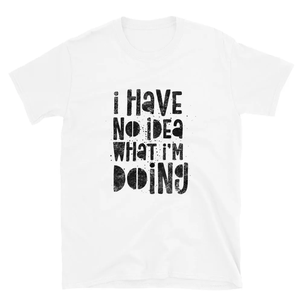 I Have No Idea What I'm Doing Short-Sleeve Unisex T-Shirt